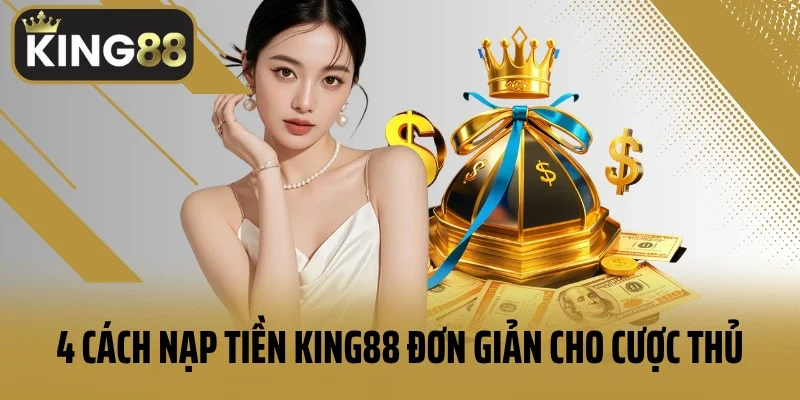 4 cách nạp tiền King88 đơn giản cho cược thủ