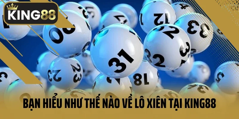 Bạn hiểu như thế nào về lô xiên tại King88