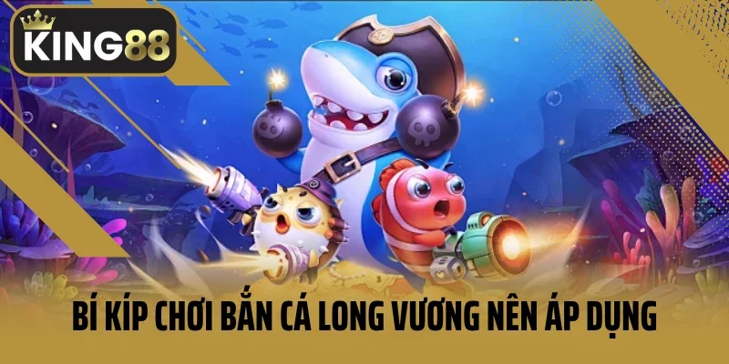 Bí kíp chơi bắn cá Long Vương nên áp dụng