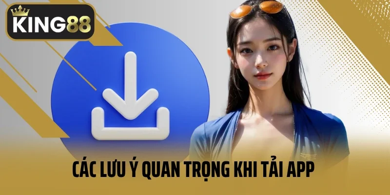 Các lưu ý quan trọng khi tải app về thiết bị của bạn