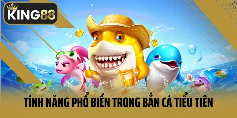 Các tính năng phổ biến trong game bắn cá tiểu tiên
