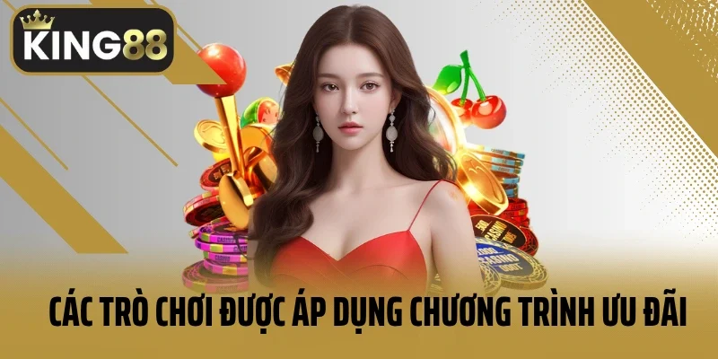 Các trò chơi được áp dụng chương trình khuyến mãi KING88