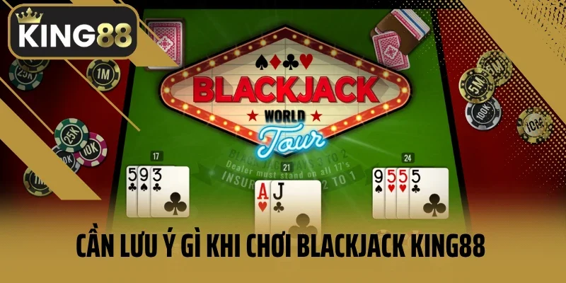 Cần lưu ý gì khi chơi game Blackjack tại King88 