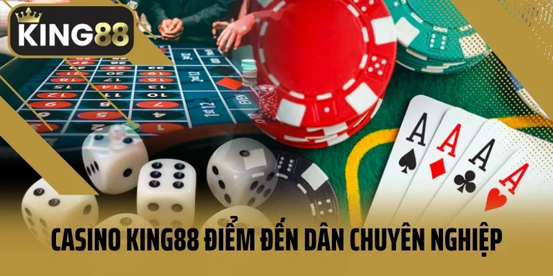 Casino King88 điểm đến dân chuyên nghiệp