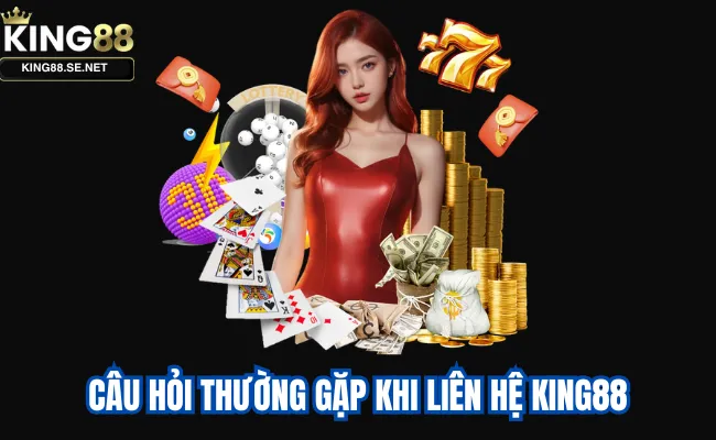 Câu hỏi thường gặp khi liên hệ King88