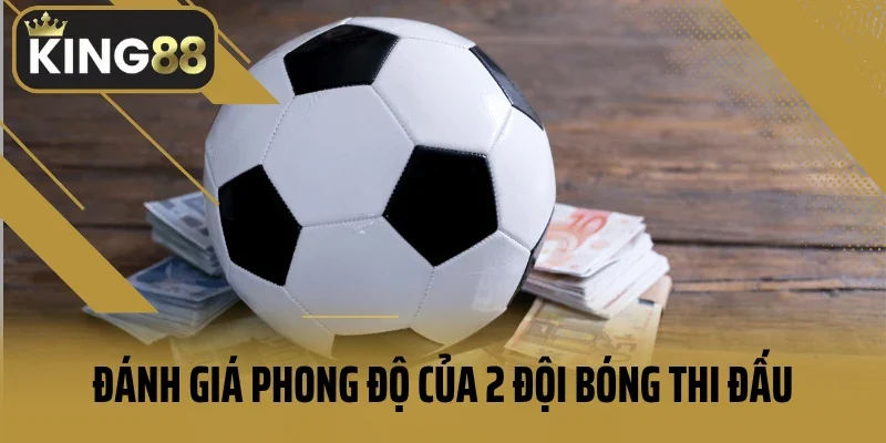 Đánh giá phong độ của 2 đội bóng thi đấu