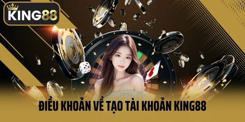 Điều khoản về tạo tài khoản King88