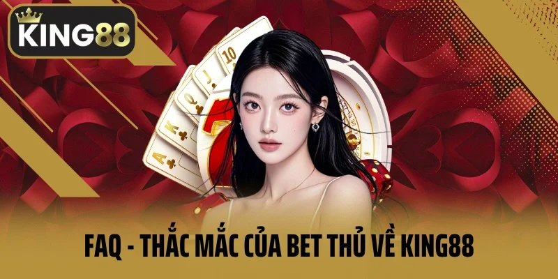 FAQ - Thắc mắc của bet thủ về King88