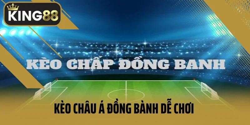 Kèo châu á đồng bành dễ chơi dành cho bet thủ