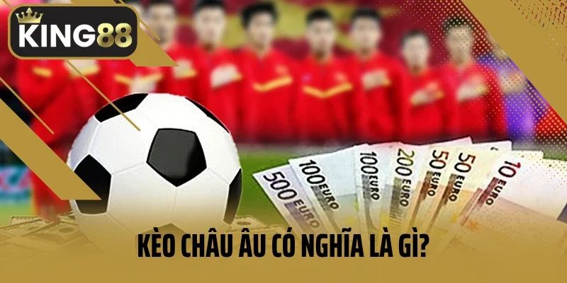 Kèo châu Âu có nghĩa là gì?