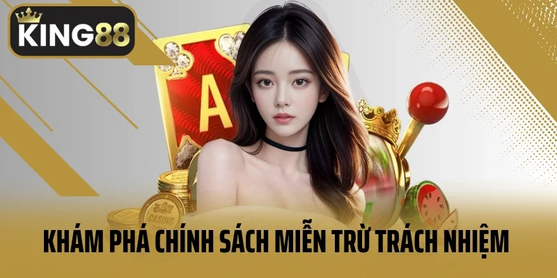 Khám phá chính sách miễn trừ trách nhiệm King88