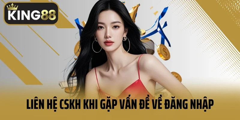 Liên hệ CSKH khi gặp vấn đề về đăng nhập King88