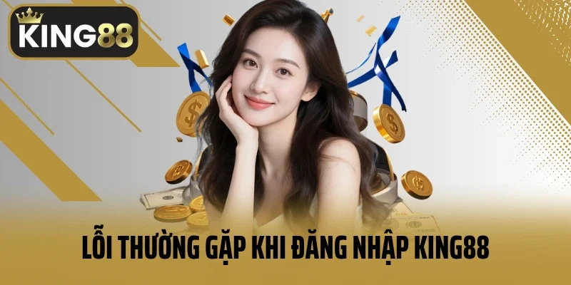 Lỗi thường gặp khi đăng nhập King88 và cách khắc phục