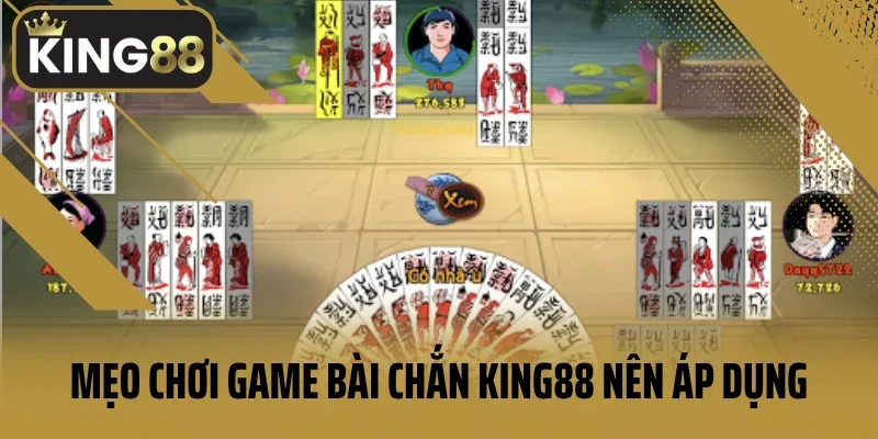 Mẹo chơi game bài chắn King88 nên áp dụng