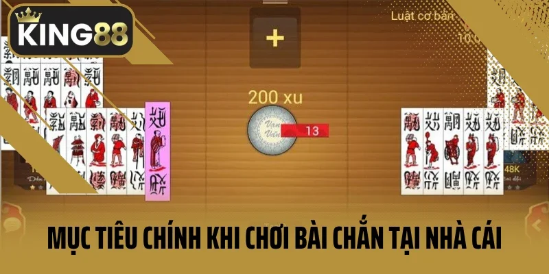 Mục tiêu chính khi chơi bài chắn tại nhà cái