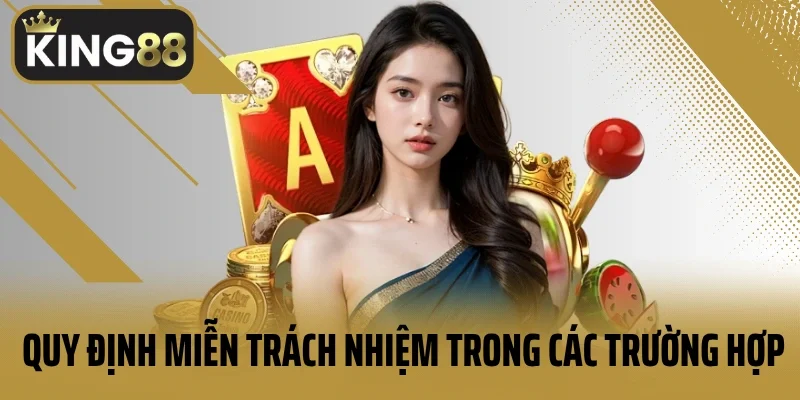 Quy định miễn trách nhiệm trong các trường hợp cụ thể