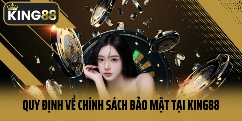 Quy định về chính sách bảo mật tại King88