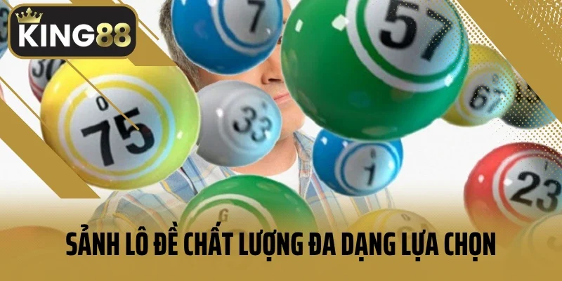 Sảnh lô đề chất lượng đa dạng lựa chọn