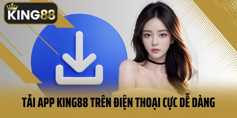 Tải app King88 trên điện thoại cực dễ dàng