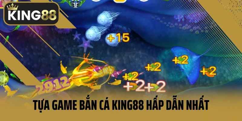 Tựa game bắn cá King88 hấp dẫn nhất