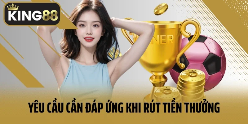 Yêu cầu cần đáp ứng khi rút tiền thưởng tại nền tảng