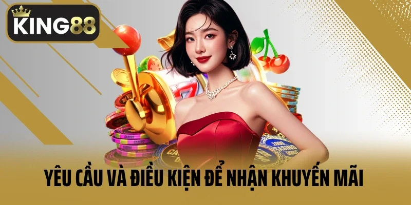 Yêu cầu và điều kiện để nhận khuyến mãi King88